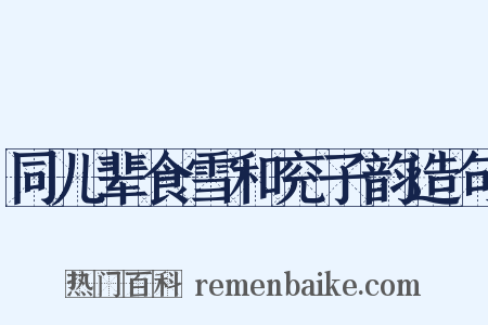 同儿辈食雪和兖子韵造句是什么意思的图片